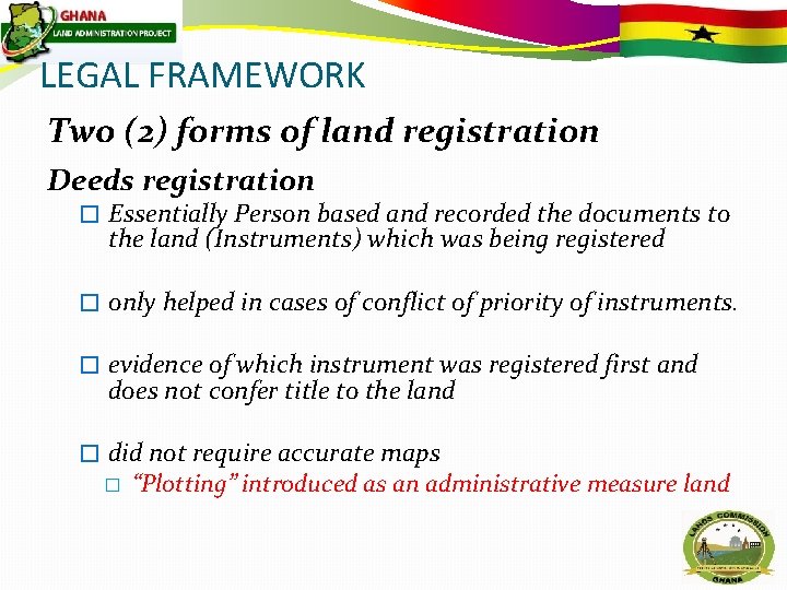 LEGAL FRAMEWORK Two (2) forms of land registration Deeds registration � Essentially Person based