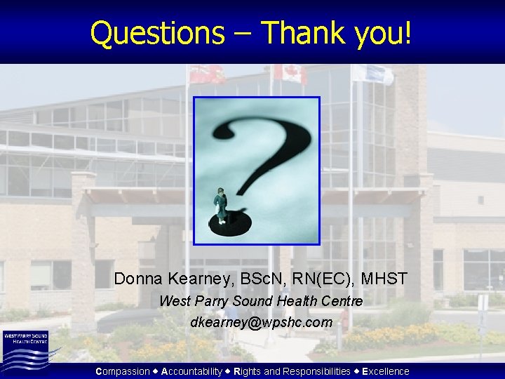 Questions – Thank you! Donna Kearney, BSc. N, RN(EC), MHST West Parry Sound Health