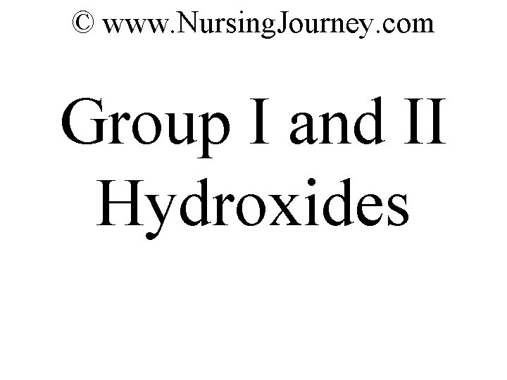 © www. Nursing. Journey. com Group I and II Hydroxides 