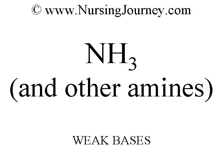 © www. Nursing. Journey. com NH 3 (and other amines) WEAK BASES 