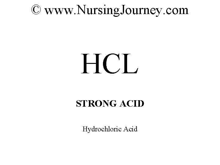 © www. Nursing. Journey. com HCL STRONG ACID Hydrochloric Acid 