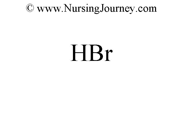 © www. Nursing. Journey. com HBr 