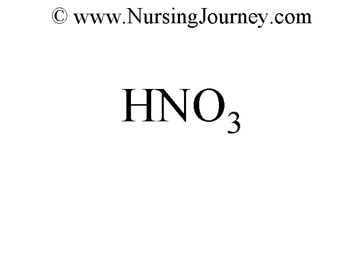 © www. Nursing. Journey. com HNO 3 