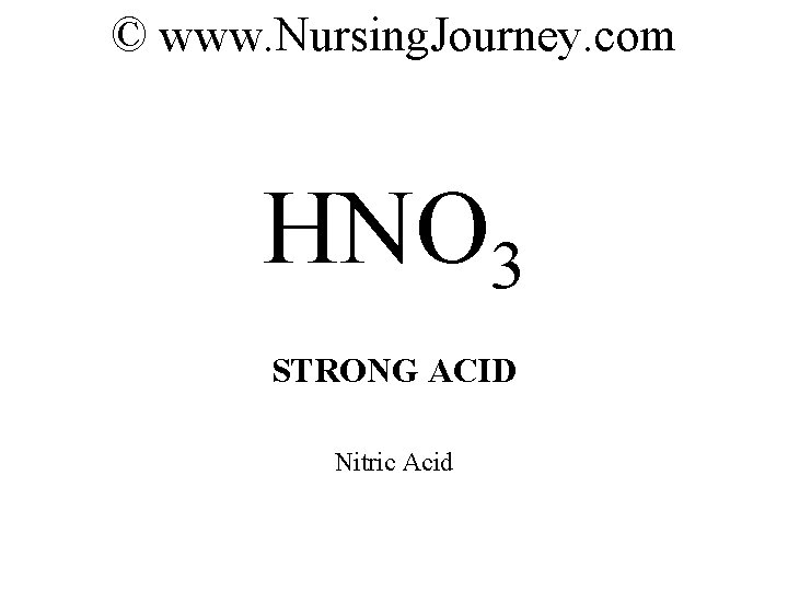 © www. Nursing. Journey. com HNO 3 STRONG ACID Nitric Acid 