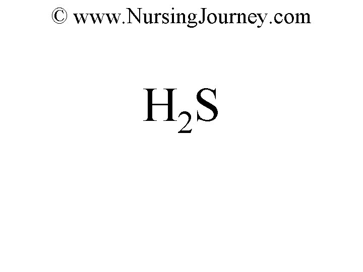 © www. Nursing. Journey. com H 2 S 