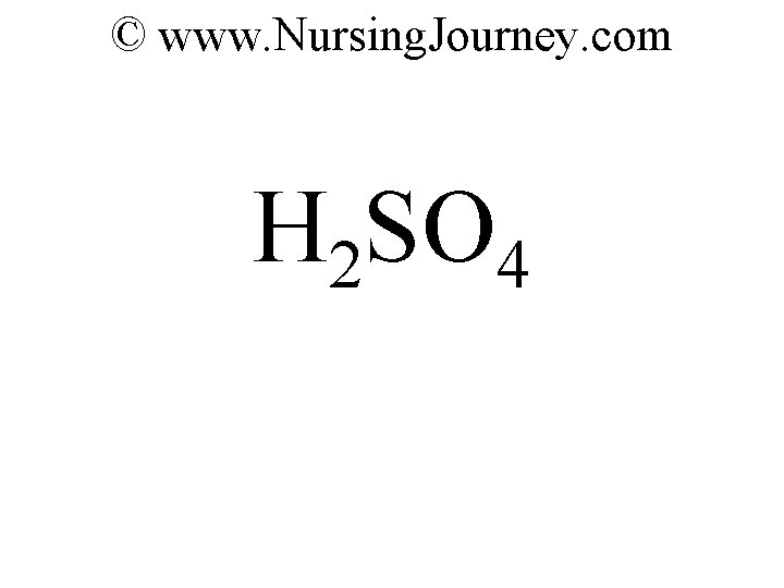© www. Nursing. Journey. com H 2 SO 4 