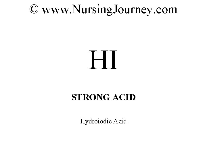 © www. Nursing. Journey. com HI STRONG ACID Hydroiodic Acid 