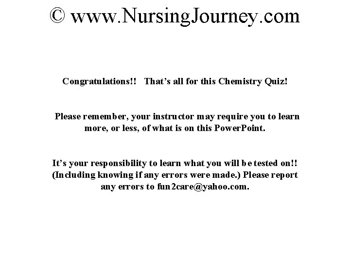 © www. Nursing. Journey. com Congratulations!! That’s all for this Chemistry Quiz! Please remember,