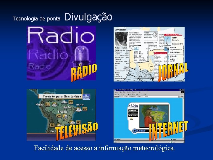 Tecnologia de ponta Divulgação Facilidade de acesso a informação meteorológica. 