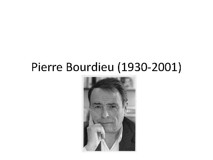 Pierre Bourdieu (1930 -2001) 