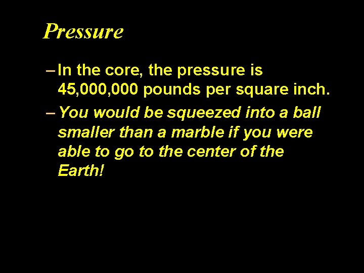 Pressure – In the core, the pressure is 45, 000 pounds per square inch.