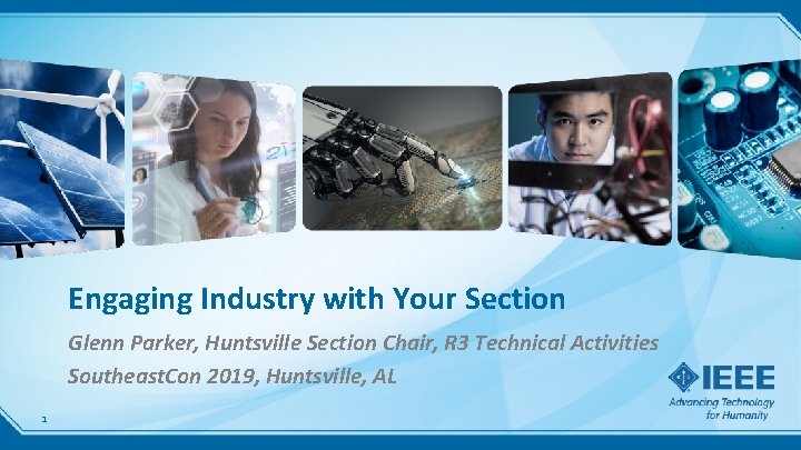 Engaging Industry with Your Section Glenn Parker, Huntsville Section Chair, R 3 Technical Activities