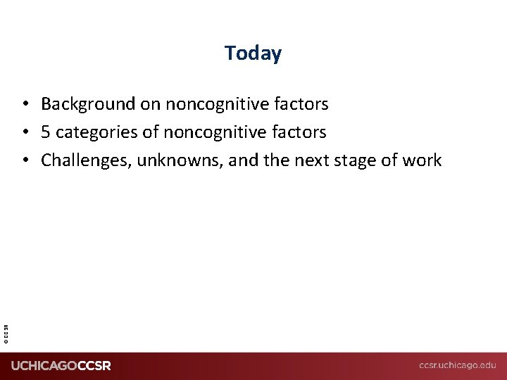 Today © CCSR • Background on noncognitive factors • 5 categories of noncognitive factors