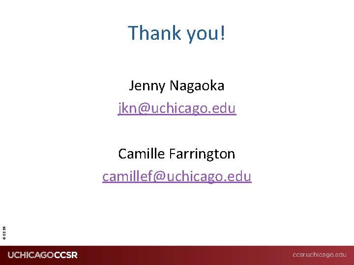 Thank you! Jenny Nagaoka jkn@uchicago. edu © CCSR Camille Farrington camillef@uchicago. edu 