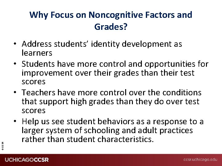 © CCSR Why Focus on Noncognitive Factors and Grades? • Address students’ identity development