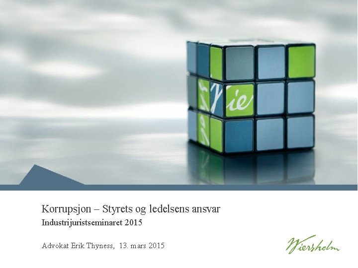 Korrupsjon – Styrets og ledelsens ansvar Industrijuristseminaret 2015 Advokat Erik Thyness, 13. mars 2015