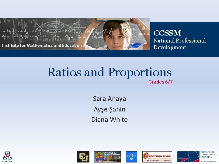 CCSSM National Professional Development Ratios and Proportions Grades 6/7 Sara Anaya Ayşe Şahin Diana