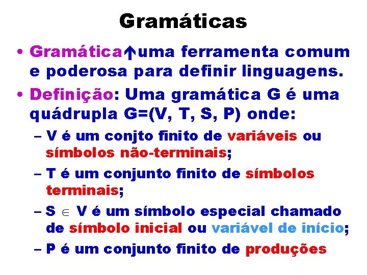 Gramáticas • Gramática uma ferramenta comum e poderosa para definir linguagens. • Definição: Uma