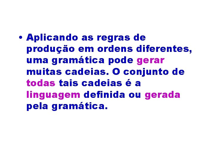  • Aplicando as regras de produção em ordens diferentes, uma gramática pode gerar