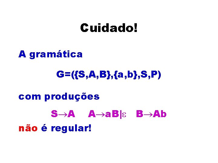 Cuidado! A gramática G=({S, A, B}, {a, b}, S, P) com produções S A