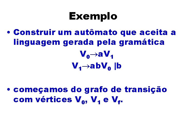 Exemplo • Construir um autômato que aceita a linguagem gerada pela gramática V 0