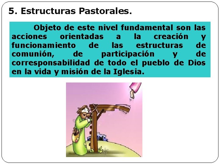 5. Estructuras Pastorales. Objeto de este nivel fundamental son las acciones orientadas a la 5. Estructuras Pastorales. Objeto de este nivel fundamental son las acciones orientadas a la