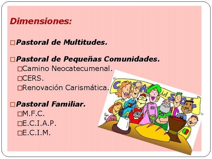 Dimensiones: � Pastoral de Multitudes. � Pastoral de Pequeñas Comunidades. �Camino Neocatecumenal. �CERS. �Renovación Dimensiones: � Pastoral de Multitudes. � Pastoral de Pequeñas Comunidades. �Camino Neocatecumenal. �CERS. �Renovación