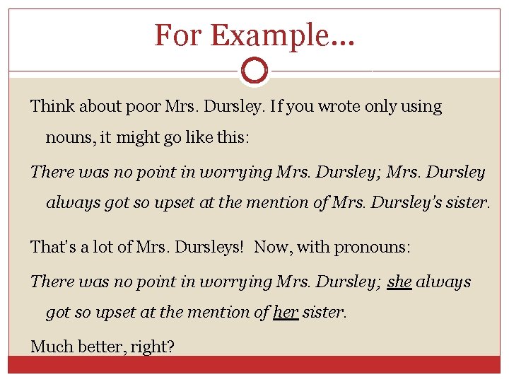 For Example… Think about poor Mrs. Dursley. If you wrote only using nouns, it