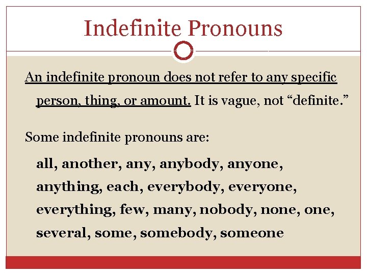 Indefinite Pronouns An indefinite pronoun does not refer to any specific person, thing, or