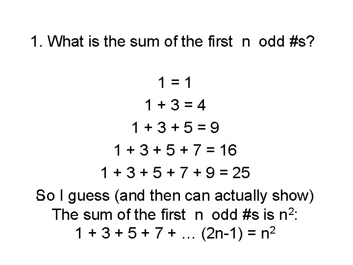 1. What is the sum of the first n odd #s? 1=1 1+3=4 1+3+5=9
