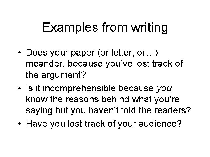 Examples from writing • Does your paper (or letter, or…) meander, because you’ve lost