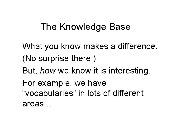 The Knowledge Base What you know makes a difference. (No surprise there!) But, how