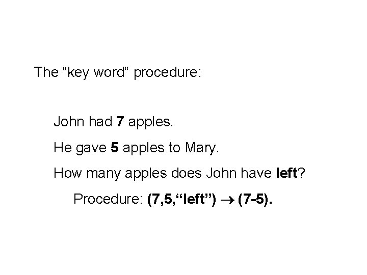 The “key word” procedure: John had 7 apples. He gave 5 apples to Mary.
