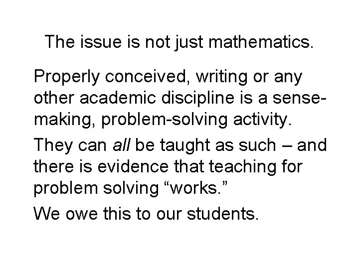 The issue is not just mathematics. Properly conceived, writing or any other academic discipline