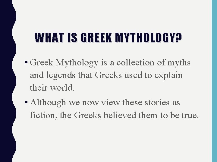 WHAT IS GREEK MYTHOLOGY? • Greek Mythology is a collection of myths and legends