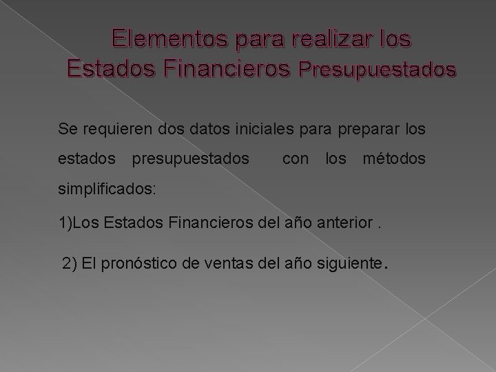 Elementos para realizar los Estados Financieros Presupuestados Se requieren dos datos iniciales para preparar