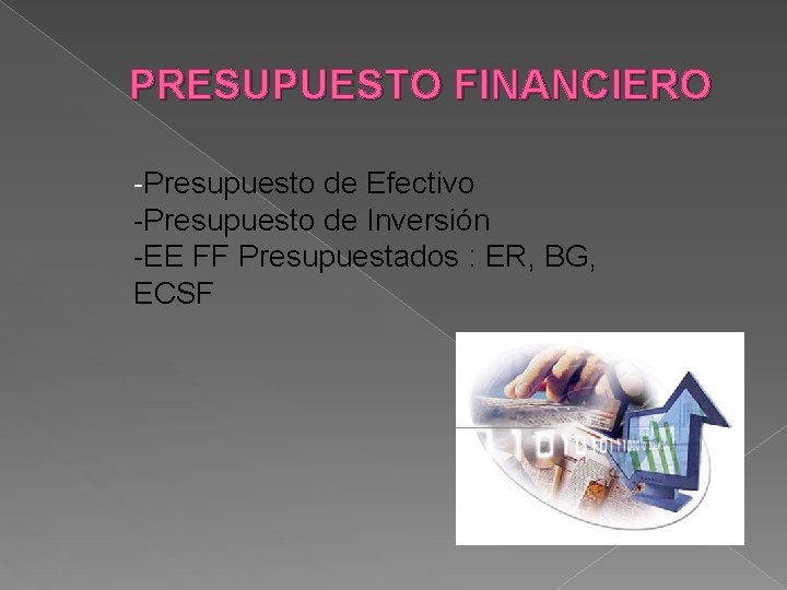 PRESUPUESTO FINANCIERO -Presupuesto de Efectivo -Presupuesto de Inversión -EE FF Presupuestados : ER, BG,