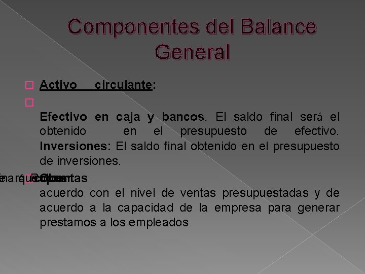 Componentes del Balance General Activo circulante: � Efectivo en caja y bancos. El saldo