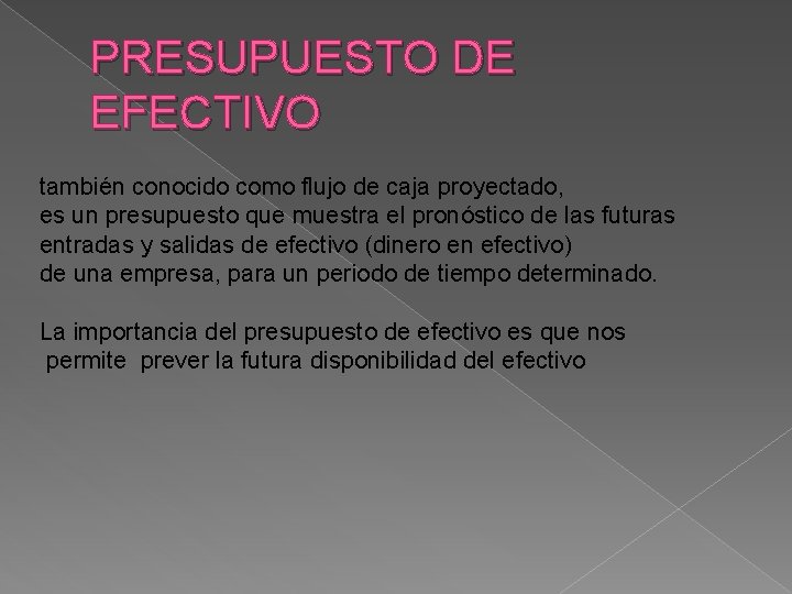 PRESUPUESTO DE EFECTIVO también conocido como flujo de caja proyectado, es un presupuesto que