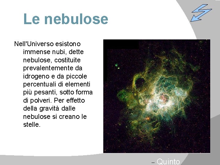 Le nebulose Nell'Universo esistono immense nubi, dette nebulose, costituite prevalentemente da idrogeno e da