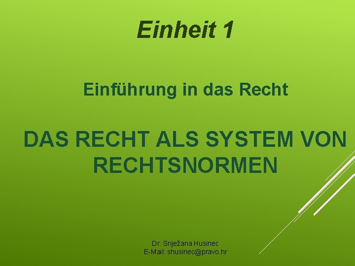 Einheit 1 Einführung in das Recht DAS RECHT ALS SYSTEM VON RECHTSNORMEN Dr. Snježana