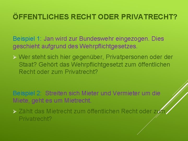 ÖFFENTLICHES RECHT ODER PRIVATRECHT? Beispiel 1: Jan wird zur Bundeswehr eingezogen. Dies geschieht aufgrund