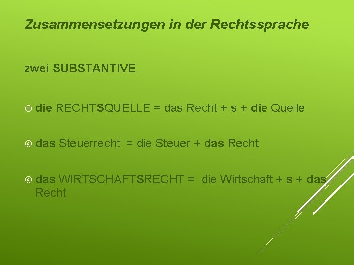 Zusammensetzungen in der Rechtssprache zwei SUBSTANTIVE die RECHTSQUELLE das Steuerrecht das = das Recht
