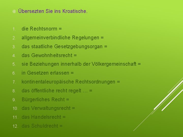  Übersezten Sie ins Kroatische. 1. die Rechtsnorm = 2. allgemeinverbindliche Regelungen = 3.