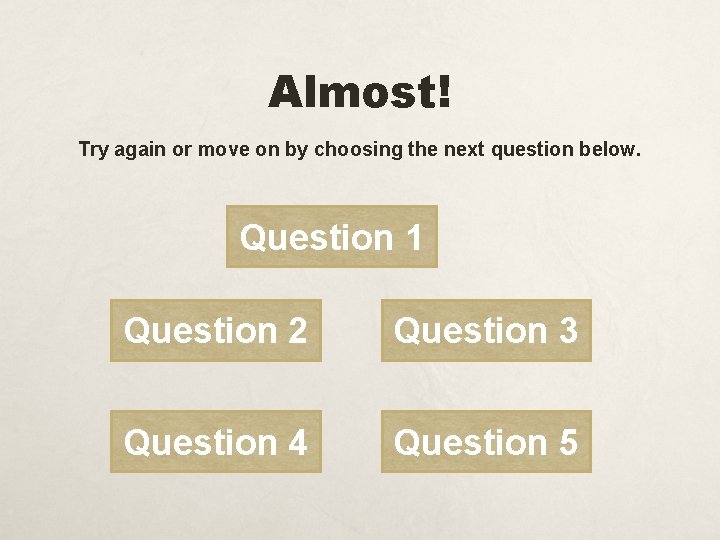 Almost! Try again or move on by choosing the next question below. Question 1