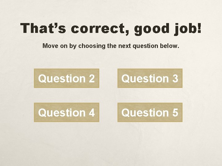 That’s correct, good job! Move on by choosing the next question below. Question 2