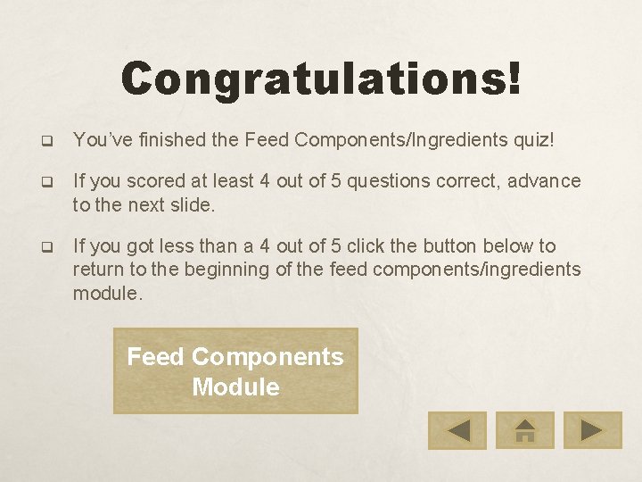 Congratulations! q You’ve finished the Feed Components/Ingredients quiz! q If you scored at least