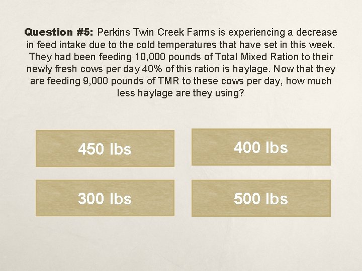 Question #5: Perkins Twin Creek Farms is experiencing a decrease in feed intake due