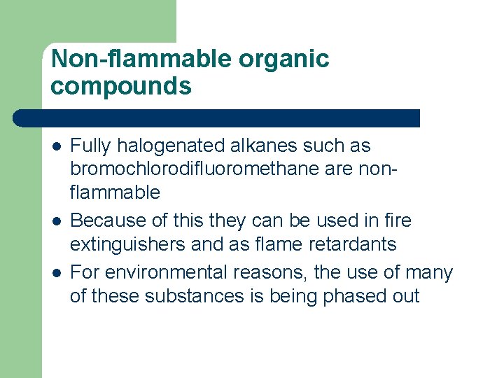 Non-flammable organic compounds l l l Fully halogenated alkanes such as bromochlorodifluoromethane are nonflammable