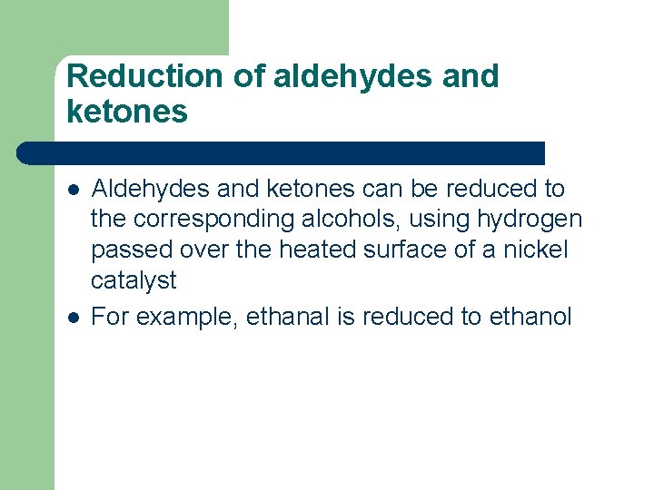 Reduction of aldehydes and ketones l l Aldehydes and ketones can be reduced to